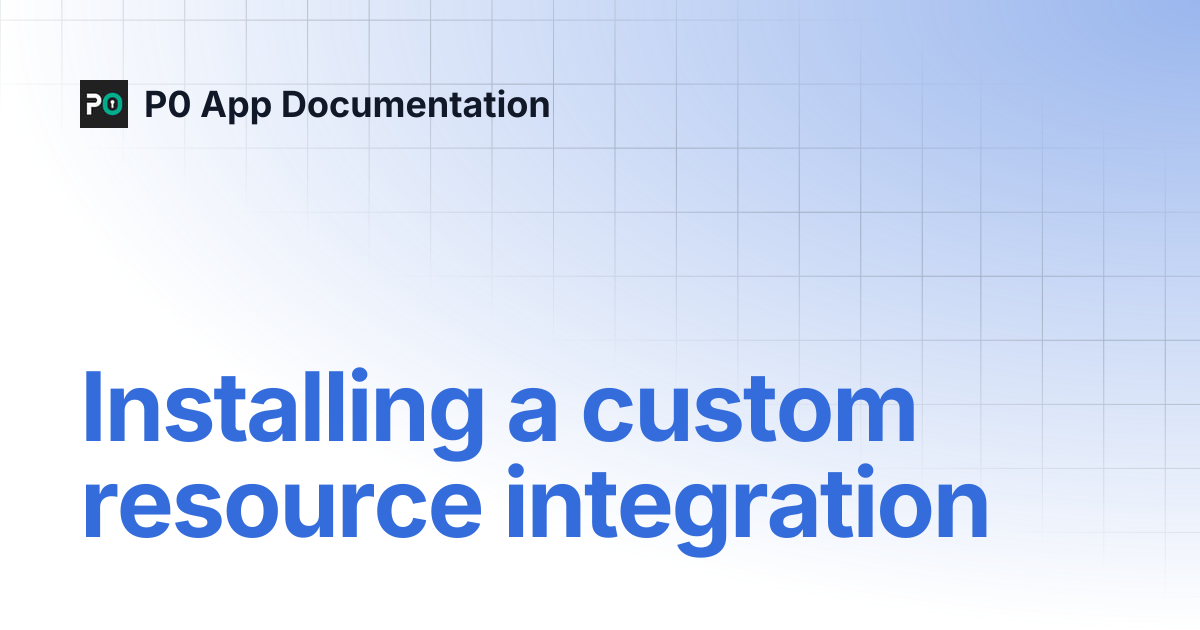 Installing a custom resource integration | P0 App Documentation