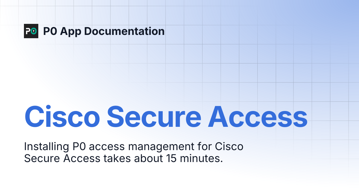 Cisco Secure Access | P0 App Documentation